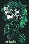 Not Good for Maidens by Tori Bovalino