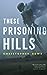 These Prisoning Hills by Christopher  Rowe