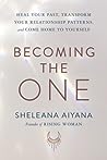 Becoming the One: Heal Your Past, Transform Your Relationship Patterns, and Come Home to Yourself