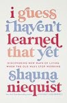 I Guess I Haven't Learned That Yet by Shauna Niequist