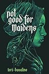 Not Good for Maidens by Tori Bovalino