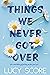 Things We Never Got Over by Lucy Score