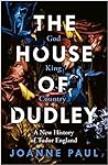 The House of Dudley: A New History of Tudor England