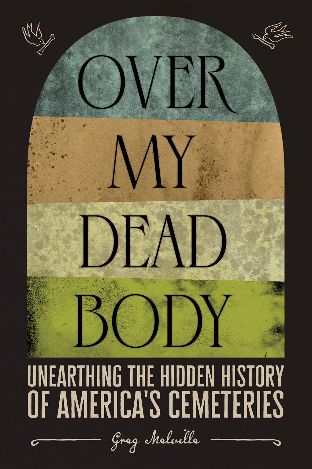 Over My Dead Body: Unearthing the Hidden History of America’s Cemeteries