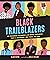 Black Trailblazers: 30 Courageous Visionaries Who Broke Boundaries, Made a Difference, and Paved the Way