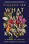 What My Bones Know: A Memoir of Healing from Complex Trauma