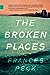 The Broken Places by Frances  Peck