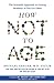 How Not to Age: The Scientific Approach to Getting Healthier as You Get Older