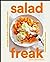 Salad Freak: Recipes to Feed a Healthy Obsession