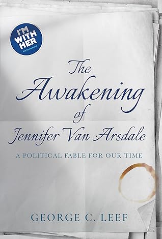 The Awakening of Jennifer Van Arsdale: A Political Fable For Our Time