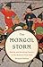 The Mongol Storm: Making and Breaking Empires in the Medieval Near East