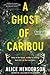 A Ghost of Caribou by Alice Henderson