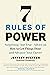 7 Rules of Power: Surprising--but True--Advice on How to Get Things Done and Advance Your Career