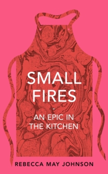 Small Fires by Rebecca May Johnson