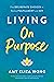 Living On Purpose: Five Deliberate Choices to Realize Fulfillment and Joy