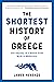 The Shortest History of Greece: The Odyssey of a Nation from Myth to Modernity (The Shortest History Series)