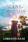 The Scent of Gardenias by Lorraine Haas