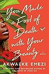 You Made a Fool of Death with Your Beauty by Akwaeke Emezi