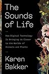 The Sounds of Life: How Digital Technology Is Bringing Us Closer to the Worlds of Animals and Plants