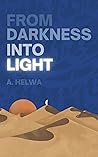 From Darkness Into Light by A. Helwa