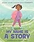 My Name Is a Story: An Empowering First Day of School Book for Kids