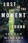 Lost in the Moment and Found by Seanan McGuire