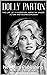 Dolly Parton : The Life of a Legendary American Singer, Actor, and Businesswoman (Country Music Legends)