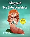 Mermaid and the Ice Cube Necklace by Lois Wickstrom