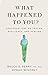 What Happened To You?: Conversations on Trauma, Resilience, and Healing