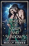 A Kingdom of Stars and Shadows by Holly Renee