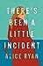 There's Been a Little Incident by Alice Ryan