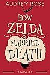 How Zelda Married Death by Audrey  Rose