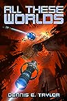 All These Worlds by Dennis E. Taylor