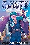 The Vilification of Aqua Marine by Megan Mackie