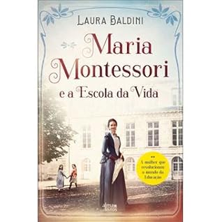 Maria Montessori e a Escola da Vida by Laura Baldini