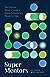 Super Mentors: The Ordinary Person's Guide to Asking Extraordinary People for Help