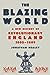 The Blazing World: A New History of Revolutionary England, 1603-1689