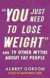 “You Just Need to Lose Weight”: And 19 Other Myths About Fat People