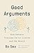 Good Arguments: How Debate Teaches Us to Listen and Be Heard