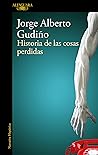 Historia de las cosas perdidas by Jorge Alberto Gudiño Hernández