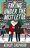 Faking Under the Mistletoe by Ashley  Shepherd