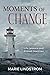 Moments of Change: True Stories of Growth and Survival (Life Lessons and Shared Destinies)