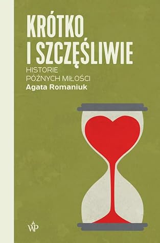 Krótko i szczęśliwie. Historie późnych miłości by Agata Romaniuk