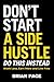 Don't Start a Side Hustle!: Work Less, Earn More, and Live Free