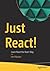 Just React!: Learn React the React Way