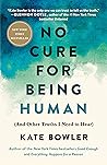 No Cure for Being Human by Kate Bowler