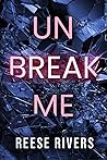 Unbreak Me by Reese Rivers