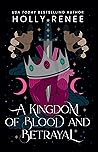 A Kingdom of Blood and Betrayal by Holly Renee