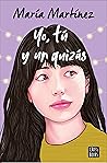 Yo, tú y un quizás by Maria  Martinez