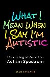 What I Mean When I Say I'm Autistic by Annie Kotowicz